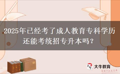 2025年已經(jīng)考了成人教育?？茖W(xué)歷還能考統(tǒng)招專升本嗎？