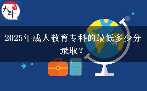 2025年成人教育專科的最低多少分錄?。? title=
