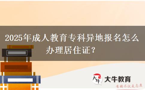 2025年成人教育?？飘惖貓?bào)名怎么辦理居住證？