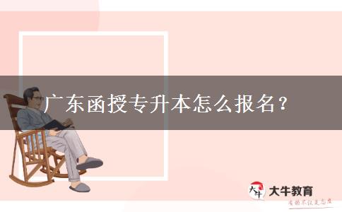 廣東函授專升本怎么報名？
