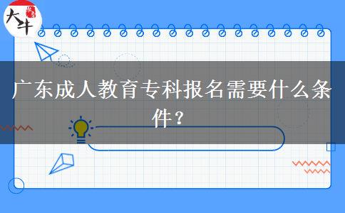廣東成人教育?？茍?bào)名需要什么條件？