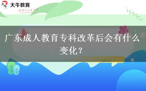 廣東成人教育?？聘母锖髸惺裁醋兓? title=