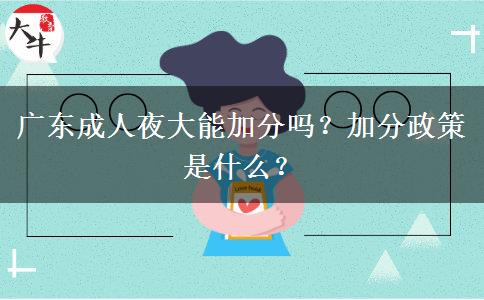 廣東成人夜大能加分嗎？加分政策是什么？