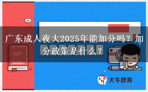 廣東成人夜大2025年能加分嗎？加分政策是什么？