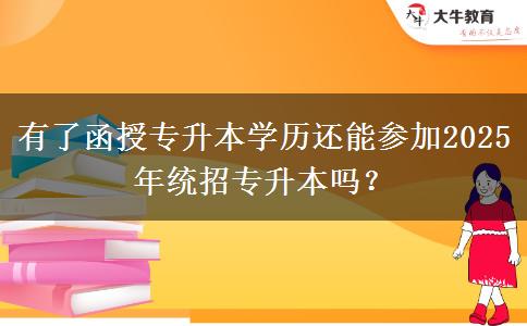 有了函授專升本學(xué)歷還能參加2025年統(tǒng)招專升本嗎？