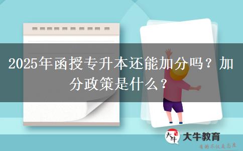 2025年函授專升本還能加分嗎？加分政策是什么？