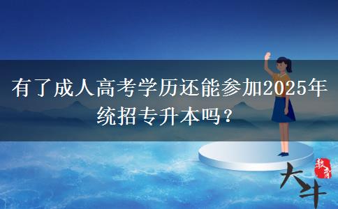 有了成人高考學(xué)歷還能參加2025年統(tǒng)招專升本嗎？