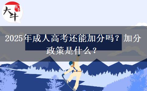 2025年成人高考還能加分嗎？加分政策是什么？