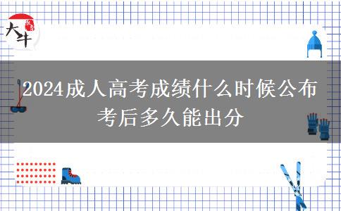 2024成人高考成績什么時候公布 考后多久能出分