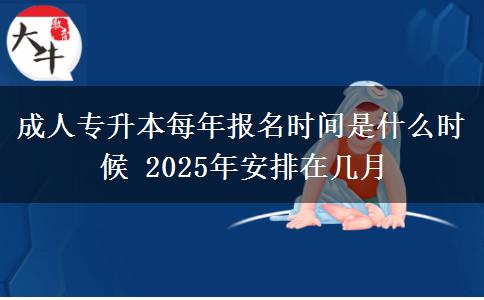 成人專升本每年報(bào)名時(shí)間是什么時(shí)候 2025年安排在幾月