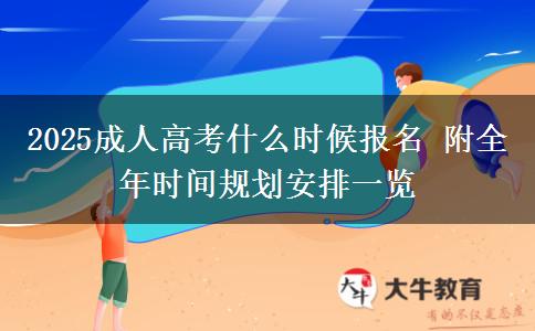 2025成人高考什么時(shí)候報(bào)名 附全年時(shí)間規(guī)劃安排一覽