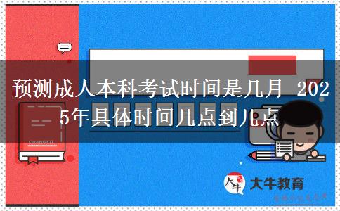 預(yù)測成人本科考試時(shí)間是幾月 2025年具體時(shí)間幾點(diǎn)到幾點(diǎn)