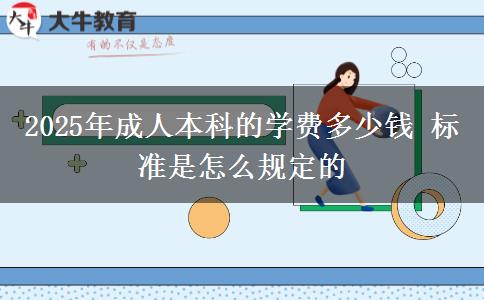 2025年成人本科的學費多少錢 標準是怎么規(guī)定的