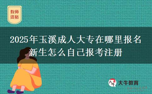 2025年玉溪成人大專在哪里報名 新生怎么自己報考注冊