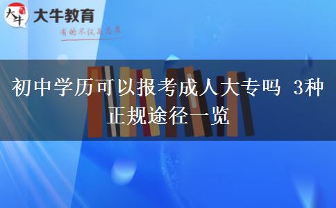 初中學(xué)歷可以報考成人大專嗎 3種正規(guī)途徑一覽