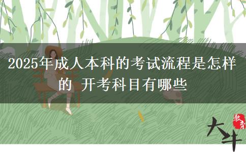 2025年成人本科的考試流程是怎樣的 開(kāi)考科目有哪些
