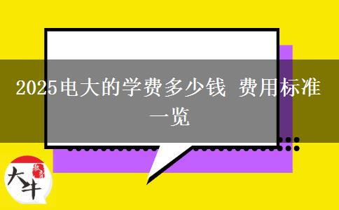 2025電大的學費多少錢 費用標準一覽