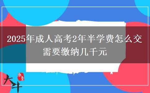 2025年成人高考2年半學(xué)費(fèi)怎么交 需要繳納幾千元