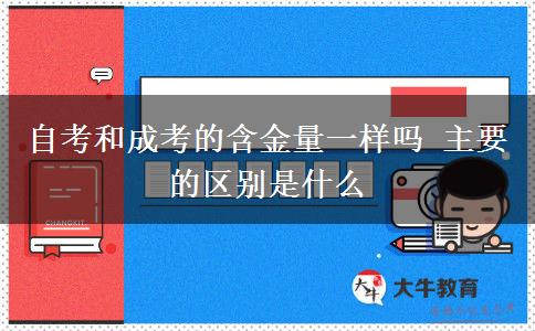 自考和成考的含金量一樣嗎 主要的區(qū)別是什么