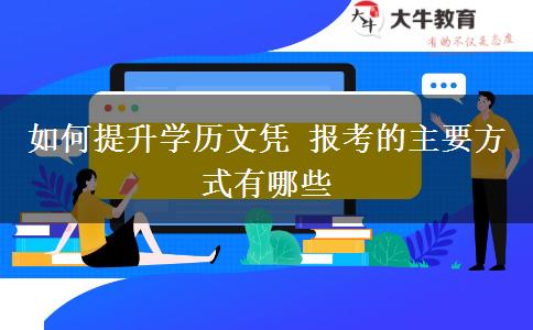 如何提升學(xué)歷文憑 報(bào)考的主要方式有哪些
