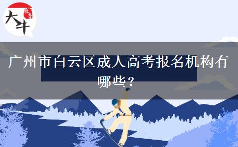 廣州市白云區(qū)成人高考報名機(jī)構(gòu)有哪些？