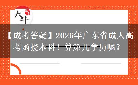 【成考答疑】2026年廣東省成人高考函授本科！算第幾學歷呢？