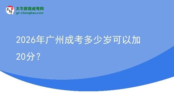 2026年廣州成考多少歲可以加20分？圖片