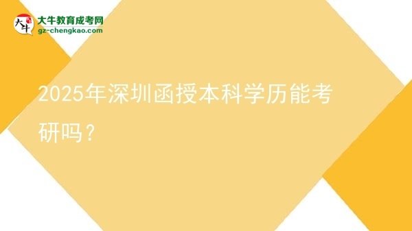 【圖文】2025年深圳函授本科學(xué)歷能考研嗎？