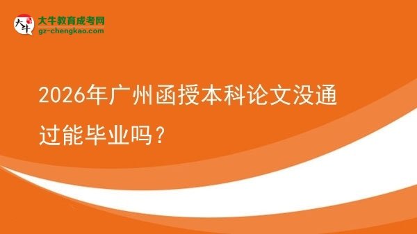 2026年廣州函授本科論文沒通過能畢業(yè)嗎？圖片