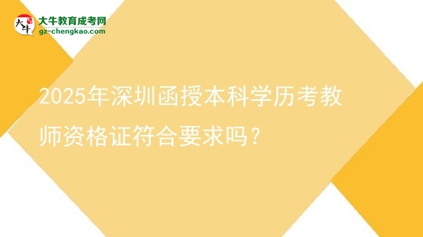 2025年深圳函授本科學(xué)歷考教師資格證符合要求嗎？圖片
