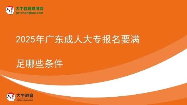 2025年廣東成人大專報名要滿足哪些條件圖片