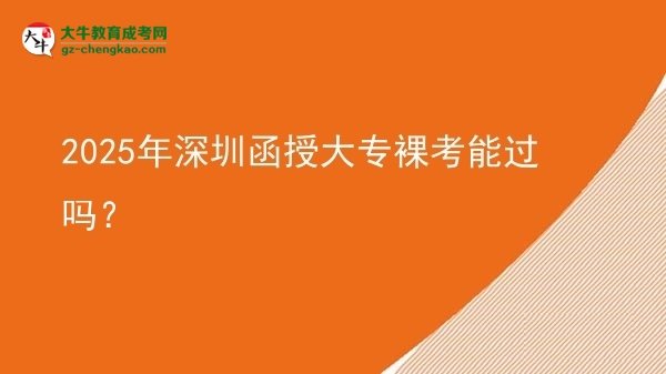 2025年深圳函授大專裸考能過嗎？圖片