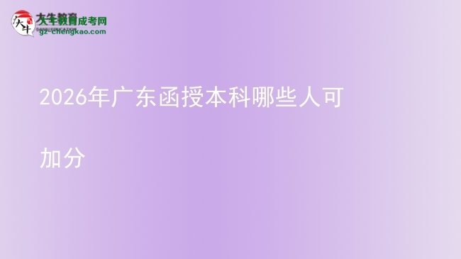 【答疑】2026年廣東函授本科哪些人可加分