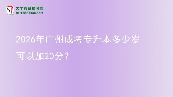 2026年廣州成考專升本多少歲可以加20分？圖片