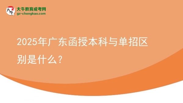 2025年廣東函授本科與單招區(qū)別是什么？圖片