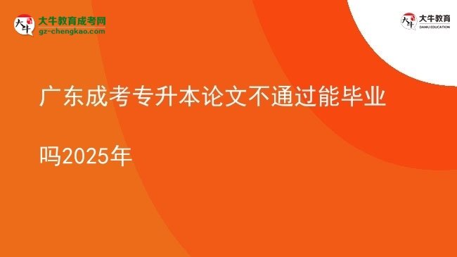 廣東成考專升本論文不通過能畢業(yè)嗎2025年圖片