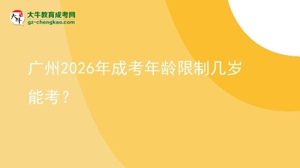 【答疑】廣州2026年成考年齡限制幾歲能考？