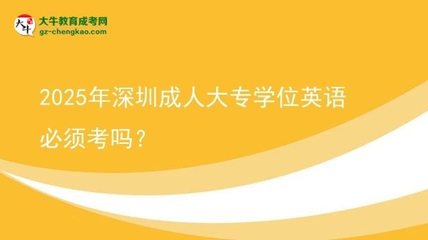 2025年深圳成人大專學(xué)位英語(yǔ)必須考嗎？圖片