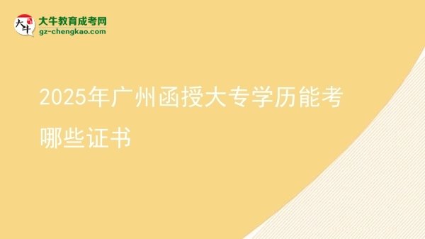 2025年廣州函授大專學歷能考哪些證書圖片