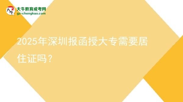 2025年深圳報(bào)函授大專需要居住證嗎？圖片