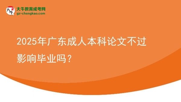 2025年廣東成人本科論文不過影響畢業(yè)嗎？圖片
