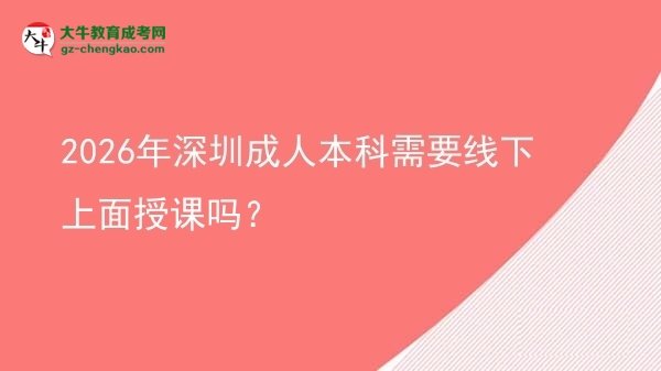 2026年深圳成人本科需要線下上面授課嗎？圖片