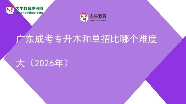 廣東成考專(zhuān)升本和單招比哪個(gè)難度大（2026年）圖片