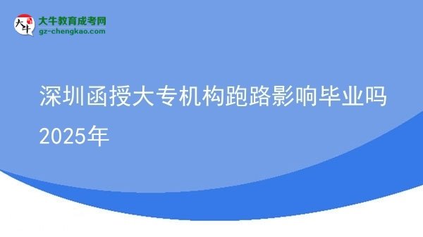 深圳函授大專機(jī)構(gòu)跑路影響畢業(yè)嗎2025年圖片