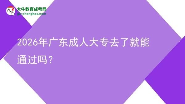 2026年廣東成人大專去了就能通過嗎？圖片