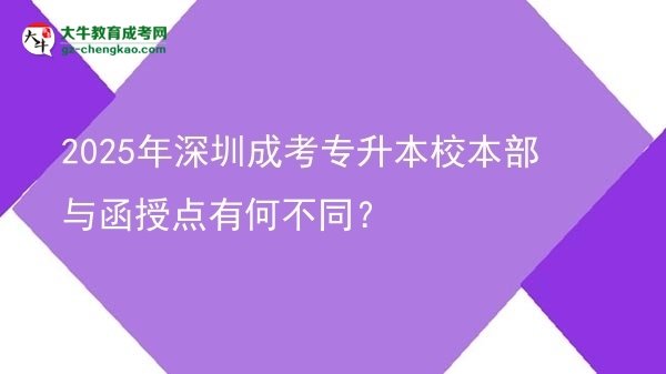 2025年深圳成考專升本校本部與函授點(diǎn)有何不同？圖片