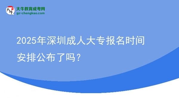 2025年深圳成人大專報(bào)名時間安排公布了嗎？圖片