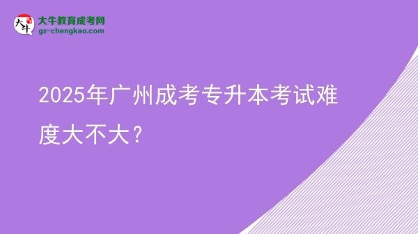 2025年廣州成考專升本考試難度大不大？圖片
