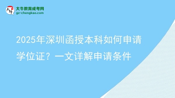 2025年深圳函授本科如何申請(qǐng)學(xué)位證？一文詳解申請(qǐng)條件圖片