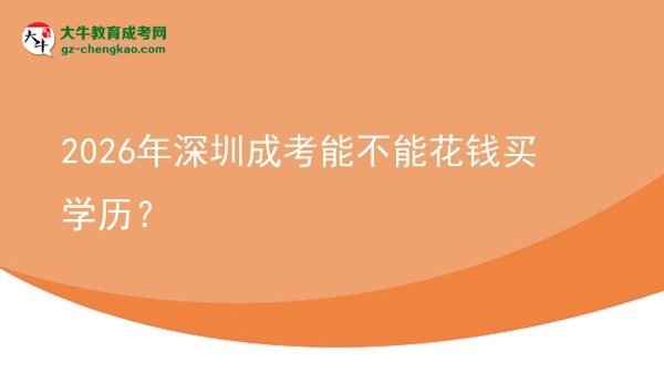 【圖文】2026年深圳成考能不能花錢買學歷？